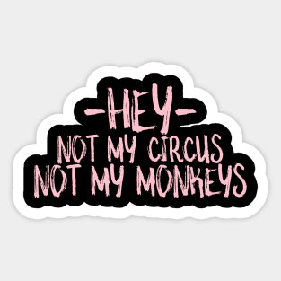 hey not my circus not my monkeys Sticker